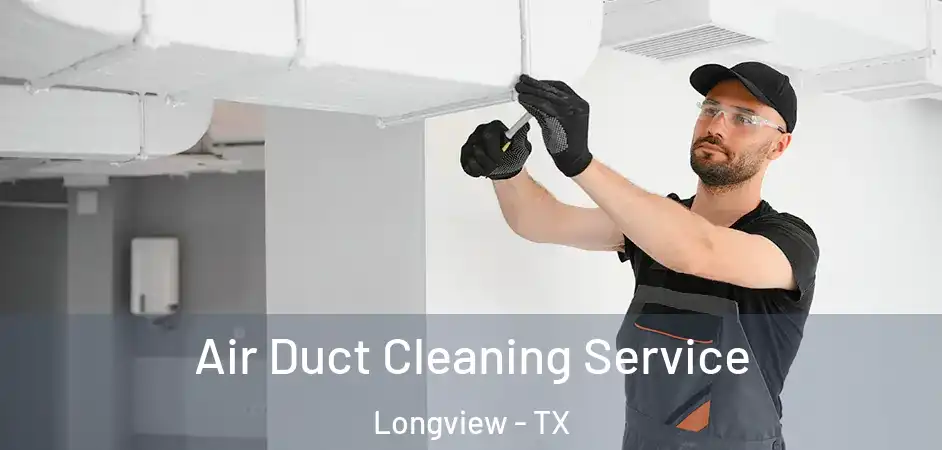Air Duct Cleaning Service Longview - TX