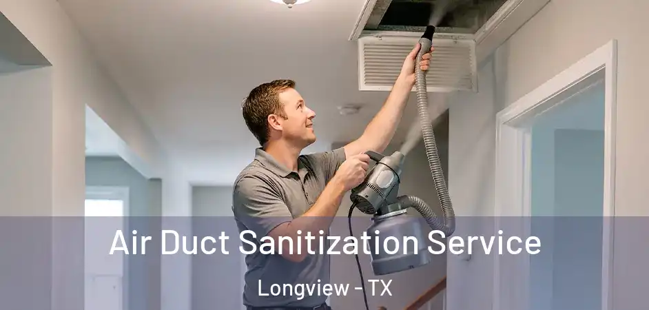Air Duct Sanitization Service Longview - TX