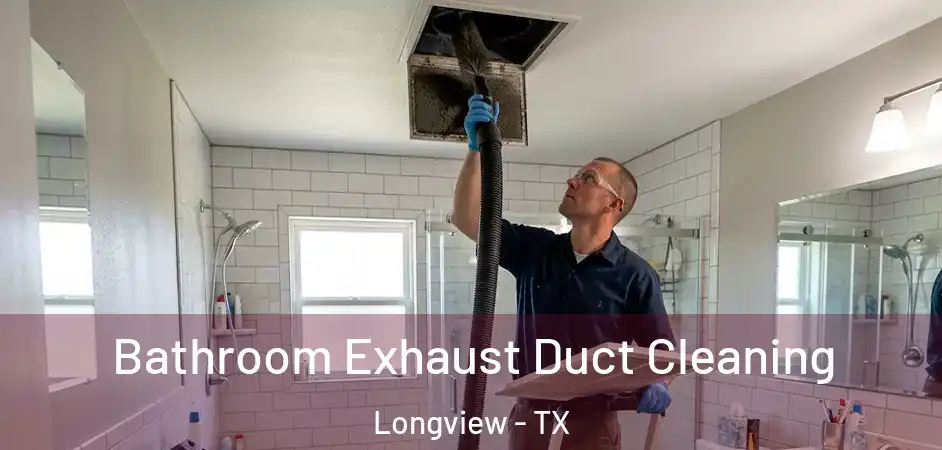 Bathroom Exhaust Duct Cleaning Longview - TX