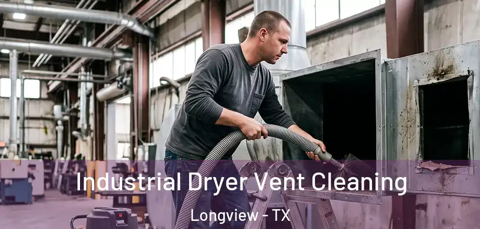 Industrial Dryer Vent Cleaning Longview - TX