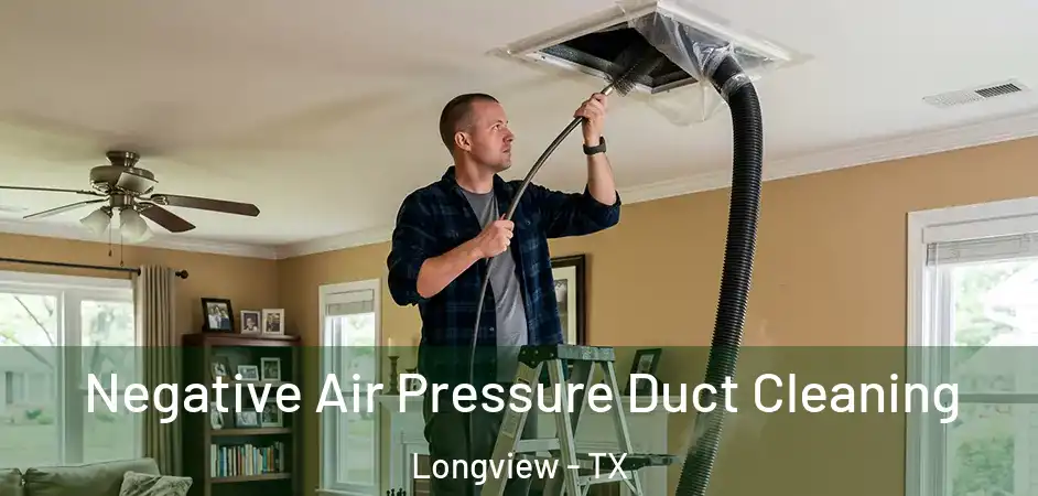 Negative Air Pressure Duct Cleaning Longview - TX