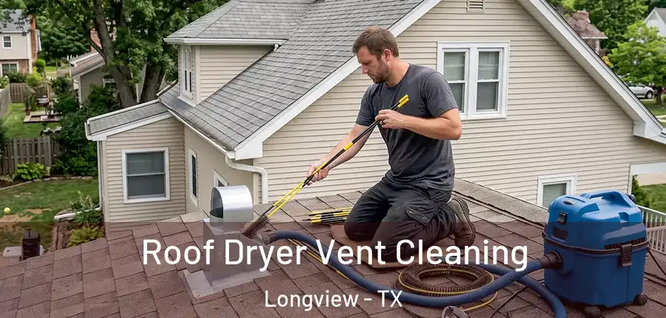 Roof Dryer Vent Cleaning Longview - TX