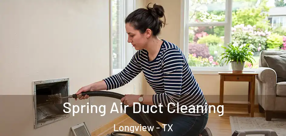  Spring Air Duct Cleaning Longview - TX