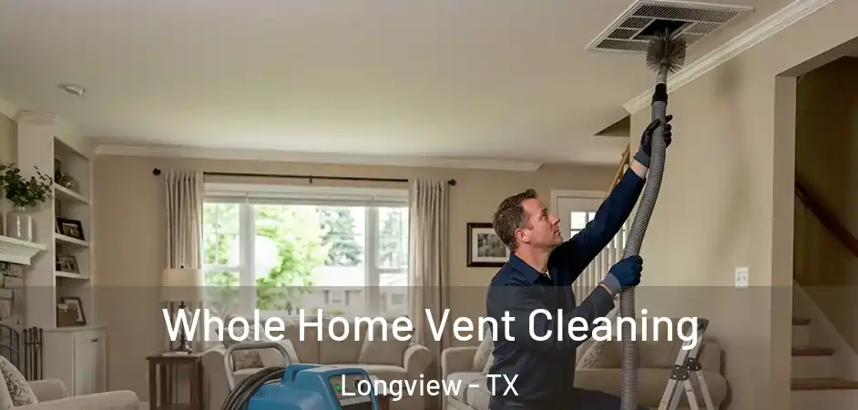 Whole Home Vent Cleaning Longview - TX